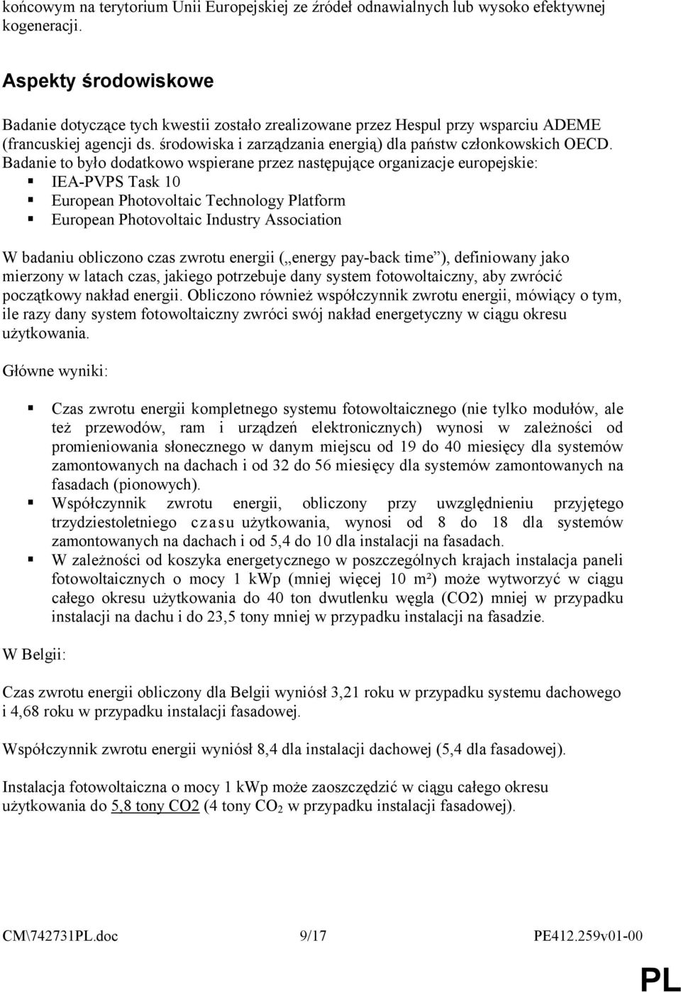 Badanie to było dodatkowo wspierane przez następujące organizacje europejskie: IEA-PVPS Task 10 European Photovoltaic Technology Platform European Photovoltaic Industry Association W badaniu