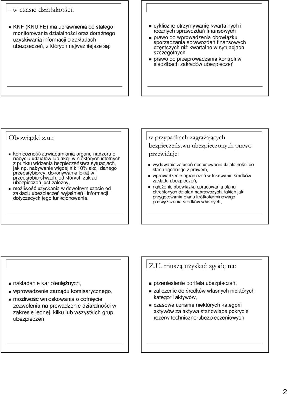 przeprowadzania kontroli w siedzibach zakładów ubezpieczeń Obowiązki z.u.: konieczność zawiadamiania organu nadzoru o nabyciu udziałów lub akcji w niektórych istotnych z punktu widzenia bezpieczeństwa sytuacjach, jak np.