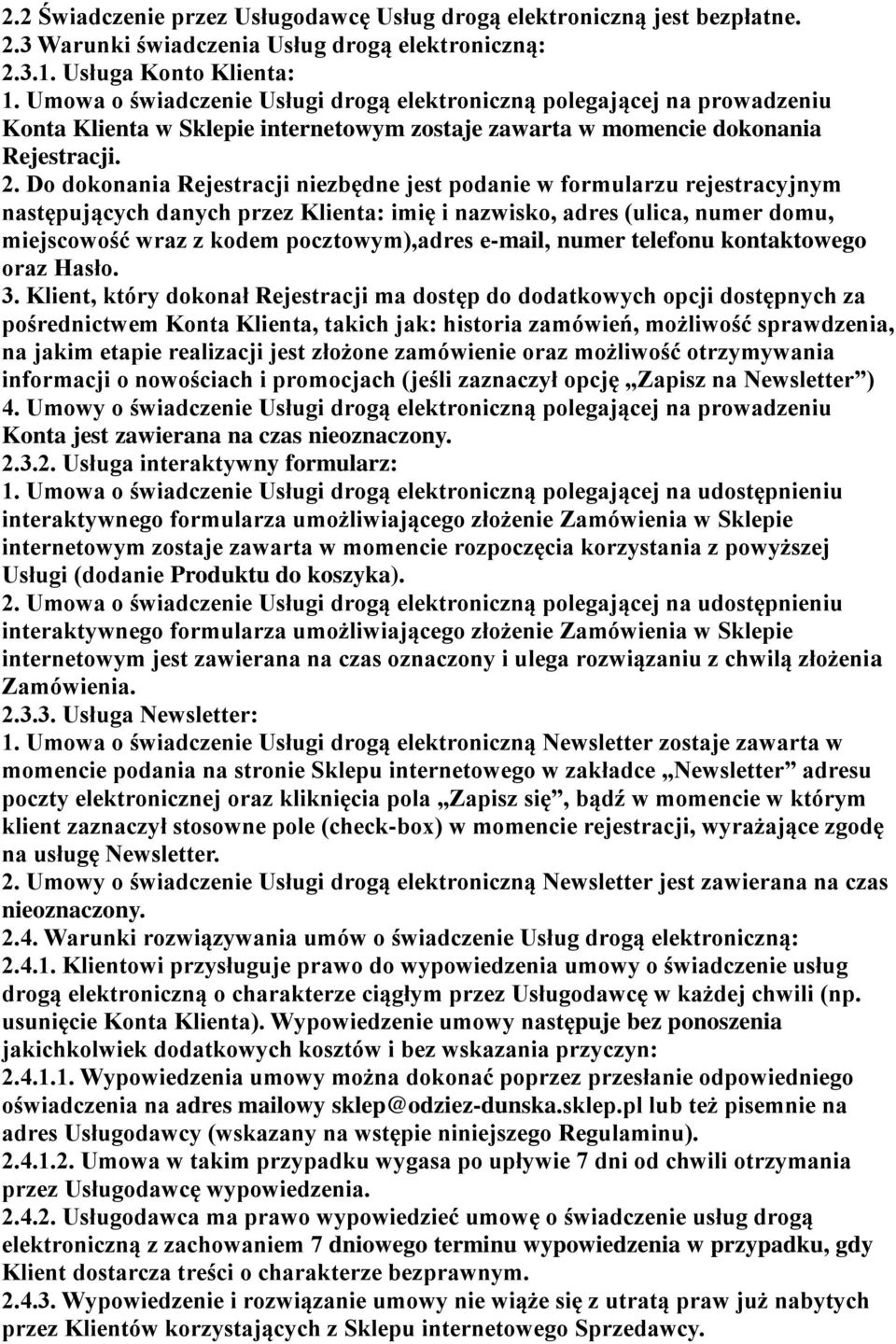 Do dokonania Rejestracji niezbędne jest podanie w formularzu rejestracyjnym następujących danych przez Klienta: imię i nazwisko, adres (ulica, numer domu, miejscowość wraz z kodem pocztowym),adres