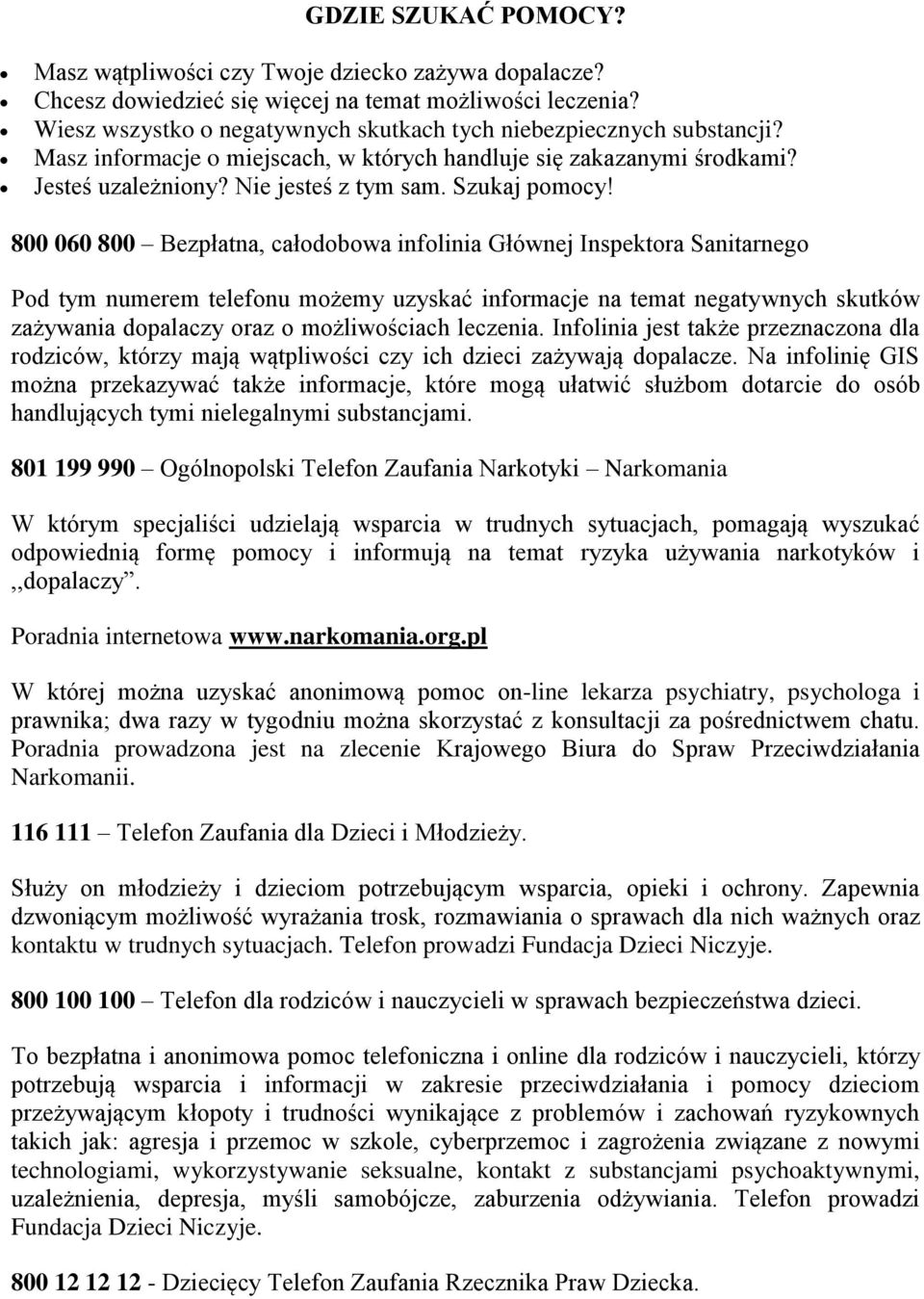 800 060 800 Bezpłatna, całodobowa infolinia Głównej Inspektora Sanitarnego Pod tym numerem telefonu możemy uzyskać informacje na temat negatywnych skutków zażywania dopalaczy oraz o możliwościach