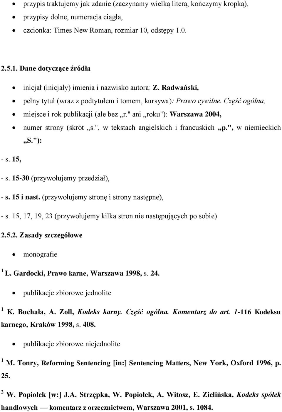 Część ogólna, miejsce i rok publikacji (ale bez r." ani roku"): Warszawa 2004, numer strony (skrót s.", w tekstach angielskich i francuskich p.", w niemieckich S."): - s. 15, - s.