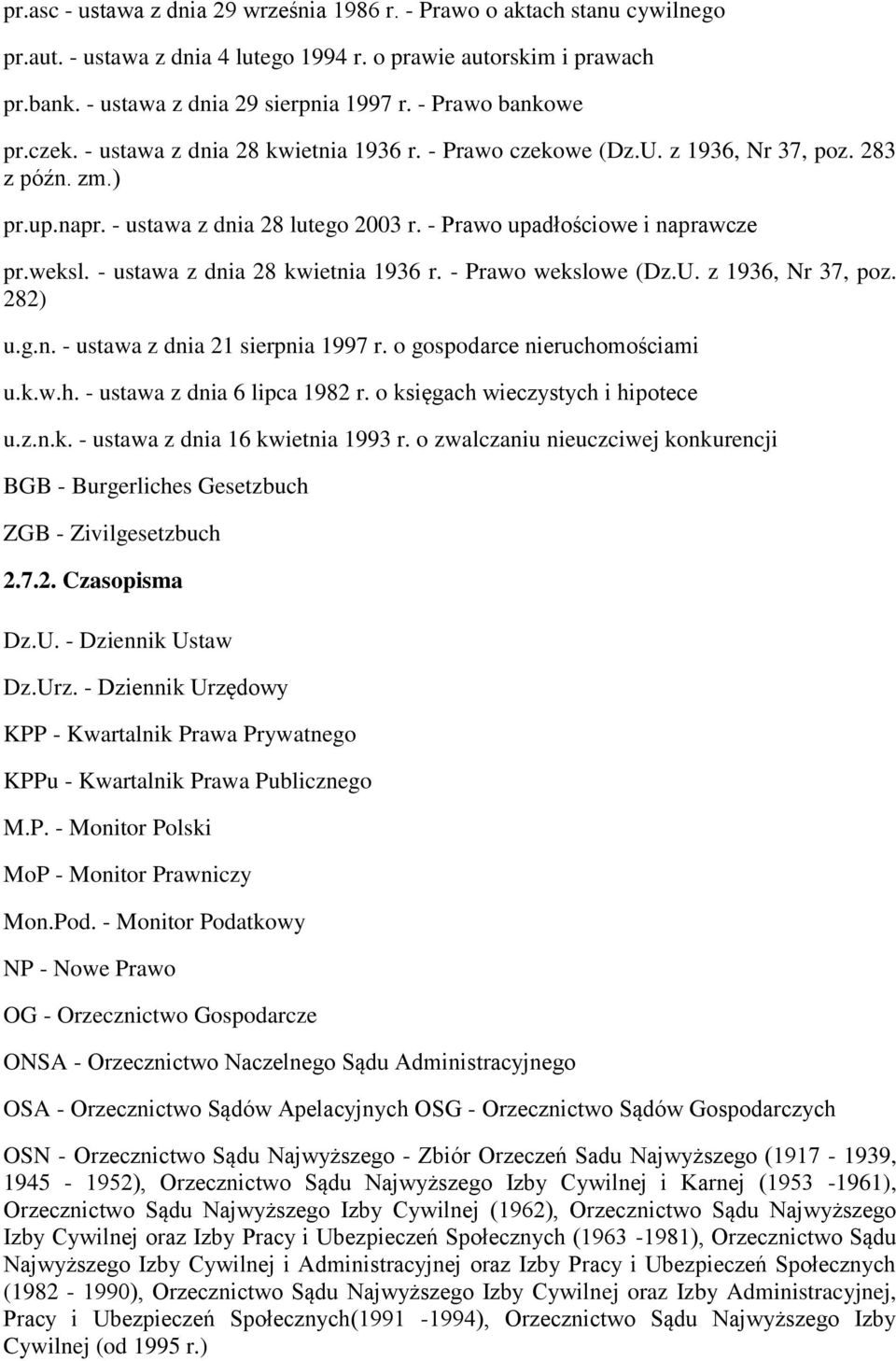 - Prawo upadłościowe i naprawcze pr.weksl. - ustawa z dnia 28 kwietnia 1936 r. - Prawo wekslowe (Dz.U. z 1936, Nr 37, poz. 282) u.g.n. - ustawa z dnia 21 sierpnia 1997 r.