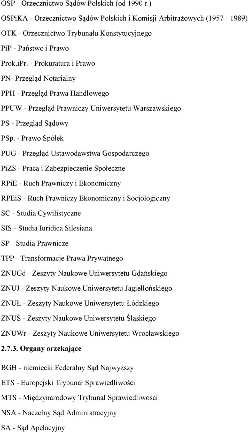 - Prawo Spółek PUG - Przegląd Ustawodawstwa Gospodarczego PiZS - Praca i Zabezpieczenie Społeczne RPiE - Ruch Prawniczy i Ekonomiczny RPEiS - Ruch Prawniczy Ekonomiczny i Socjologiczny SC - Studia