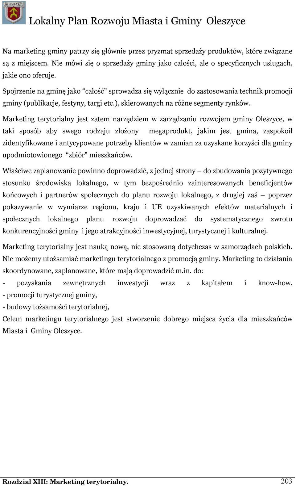 Marketing terytorialny jest zatem narzędziem w zarządzaniu rozwojem gminy Oleszyce, w taki sposób aby swego rodzaju złożony megaprodukt, jakim jest gmina, zaspokoił zidentyfikowane i antycypowane