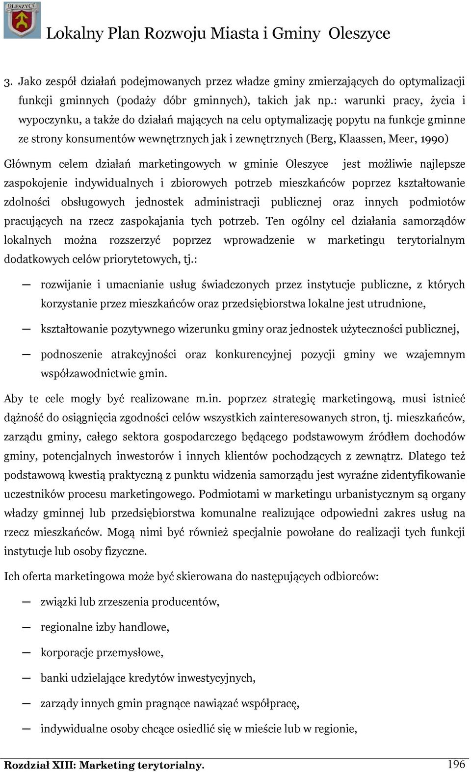 Głównym celem działań marketingowych w gminie Oleszyce jest możliwie najlepsze zaspokojenie indywidualnych i zbiorowych potrzeb mieszkańców poprzez kształtowanie zdolności obsługowych jednostek