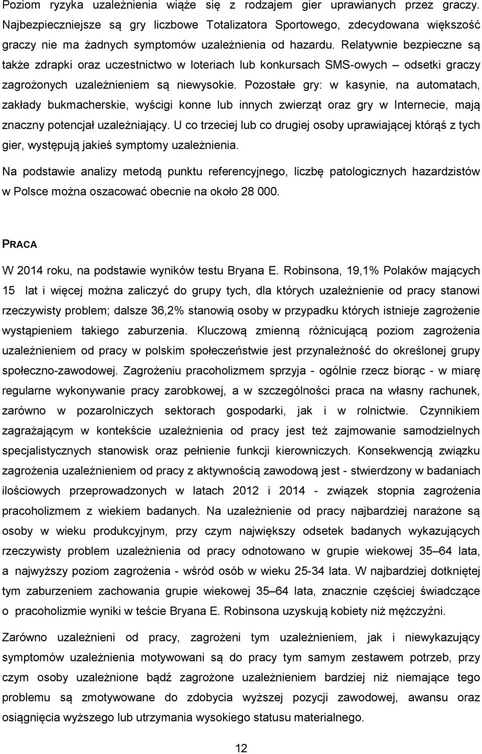 Relatywnie bezpieczne są także zdrapki oraz uczestnictwo w loteriach lub konkursach SMS-owych odsetki graczy zagrożonych uzależnieniem są niewysokie.