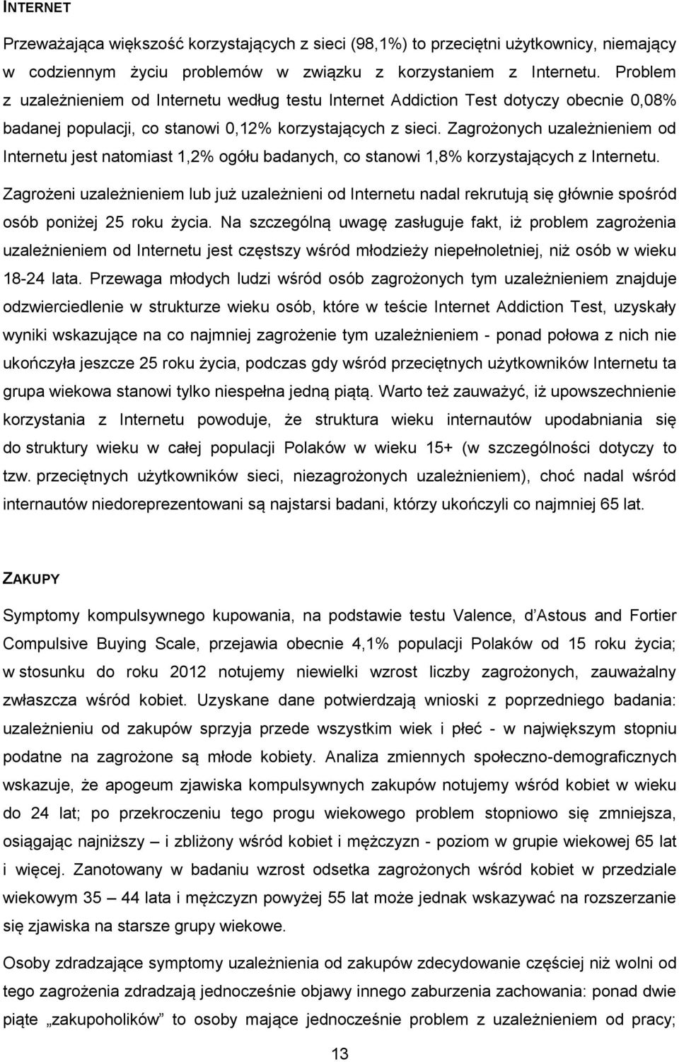 Zagrożonych uzależnieniem od Internetu jest natomiast 1,2% ogółu badanych, co stanowi 1,8% korzystających z Internetu.