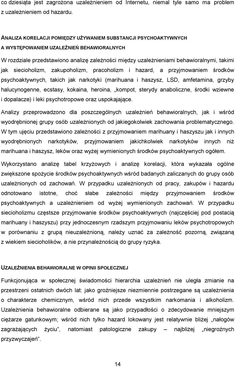 siecioholizm, zakupoholizm, pracoholizm i hazard, a przyjmowaniem środków psychoaktywnych, takich jak narkotyki (marihuana i haszysz, LSD, amfetamina, grzyby halucynogenne, ecstasy, kokaina, heroina,