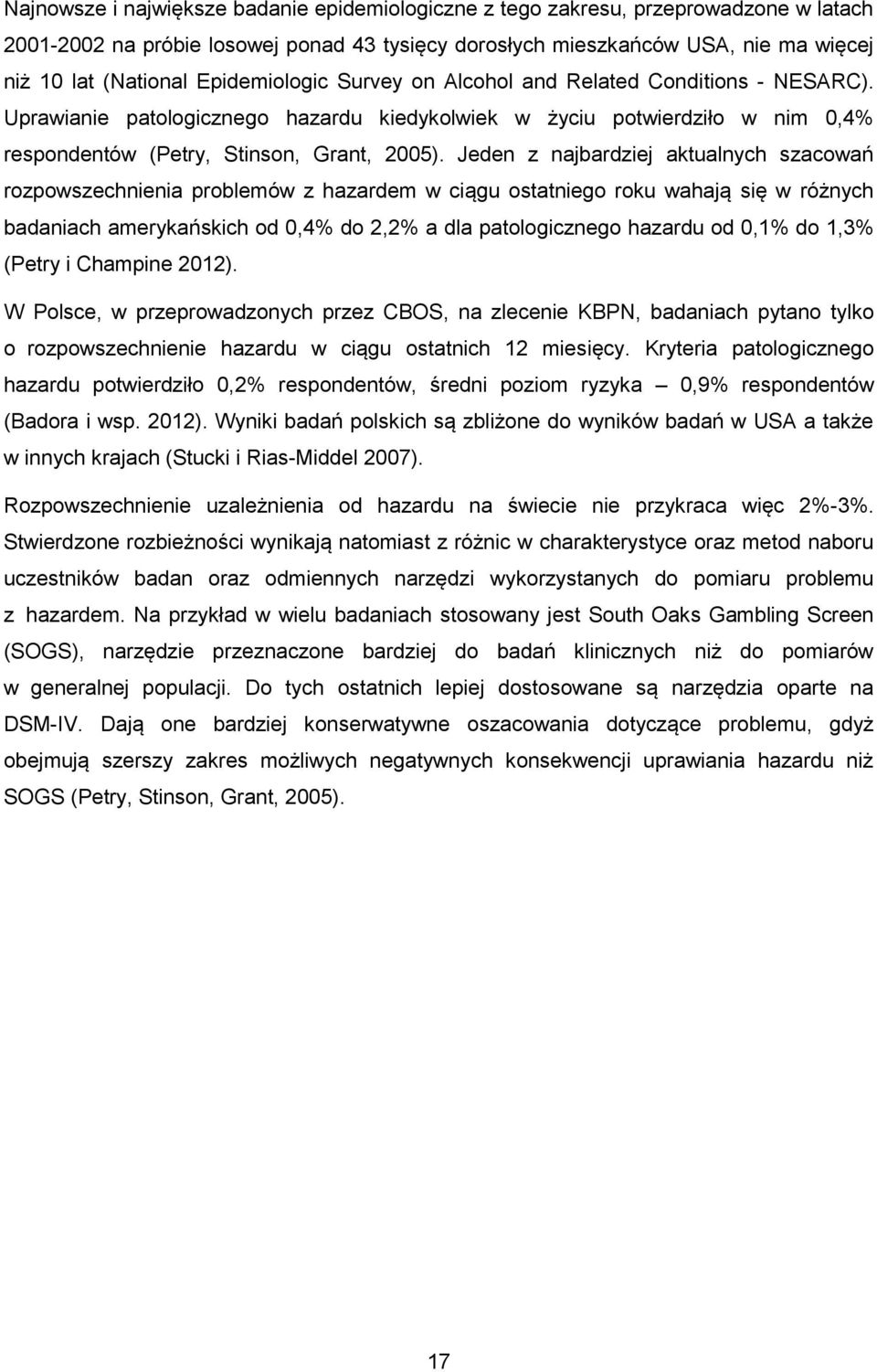 Jeden z najbardziej aktualnych szacowań rozpowszechnienia problemów z hazardem w ciągu ostatniego roku wahają się w różnych badaniach amerykańskich od 0,4% do 2,2% a dla patologicznego hazardu od