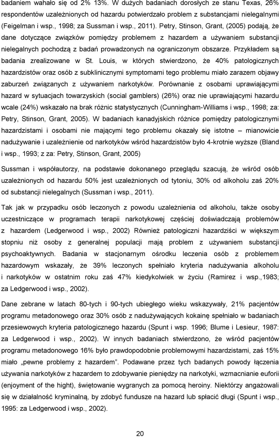 Petry, Stinson, Grant, (2005) podają, że dane dotyczące związków pomiędzy problemem z hazardem a używaniem substancji nielegalnych pochodzą z badań prowadzonych na ograniczonym obszarze.