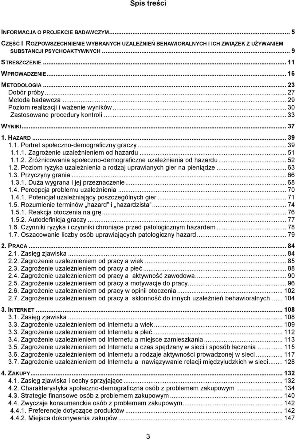 .. 39 1.1.1. Zagrożenie uzależnieniem od hazardu... 51 1.1.2. Zróżnicowania społeczno-demograficzne uzależnienia od hazardu... 52 1.2. Poziom ryzyka uzależnienia a rodzaj uprawianych gier na pieniądze.