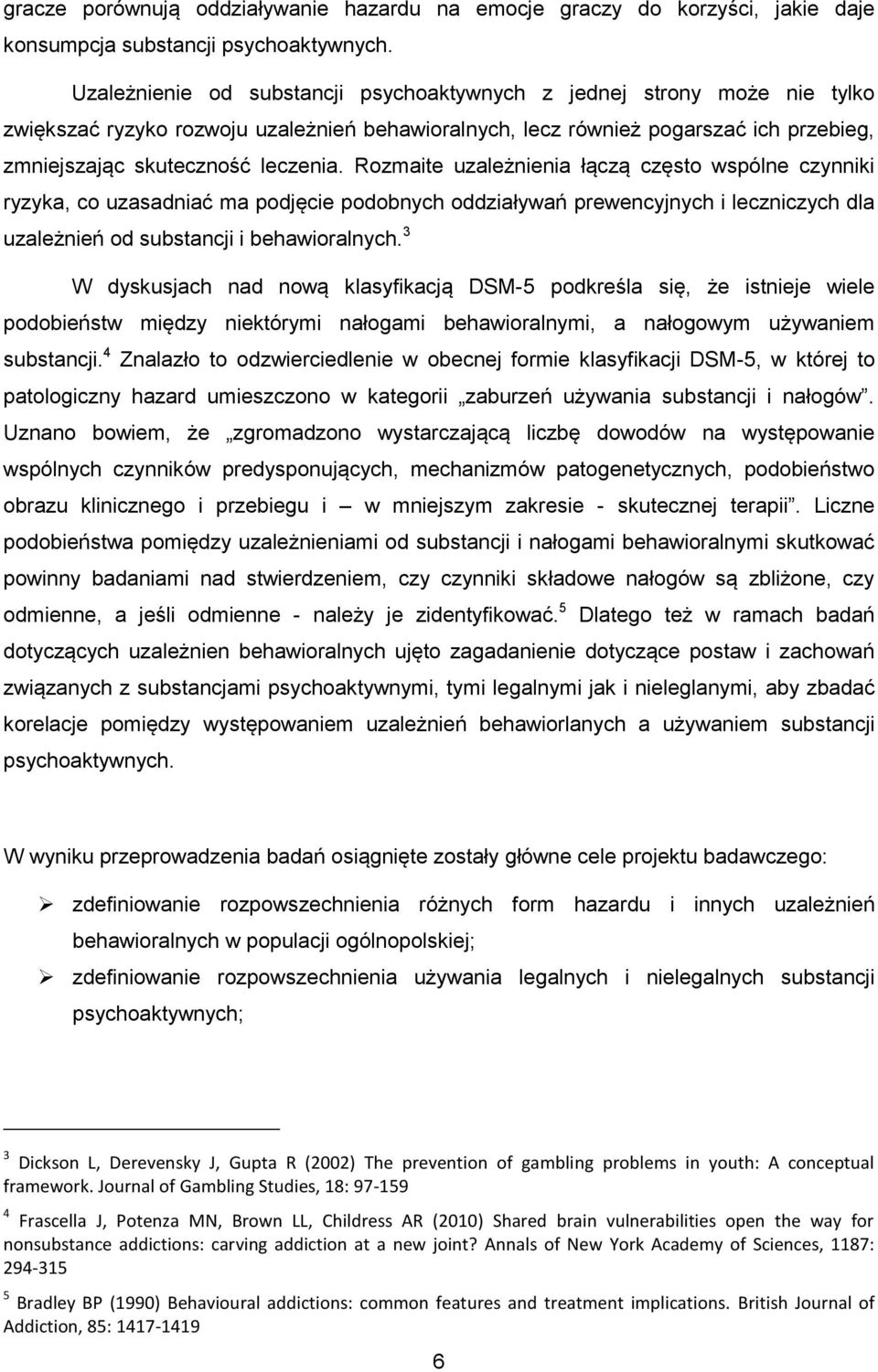 Rozmaite uzależnienia łączą często wspólne czynniki ryzyka, co uzasadniać ma podjęcie podobnych oddziaływań prewencyjnych i leczniczych dla uzależnień od substancji i behawioralnych.