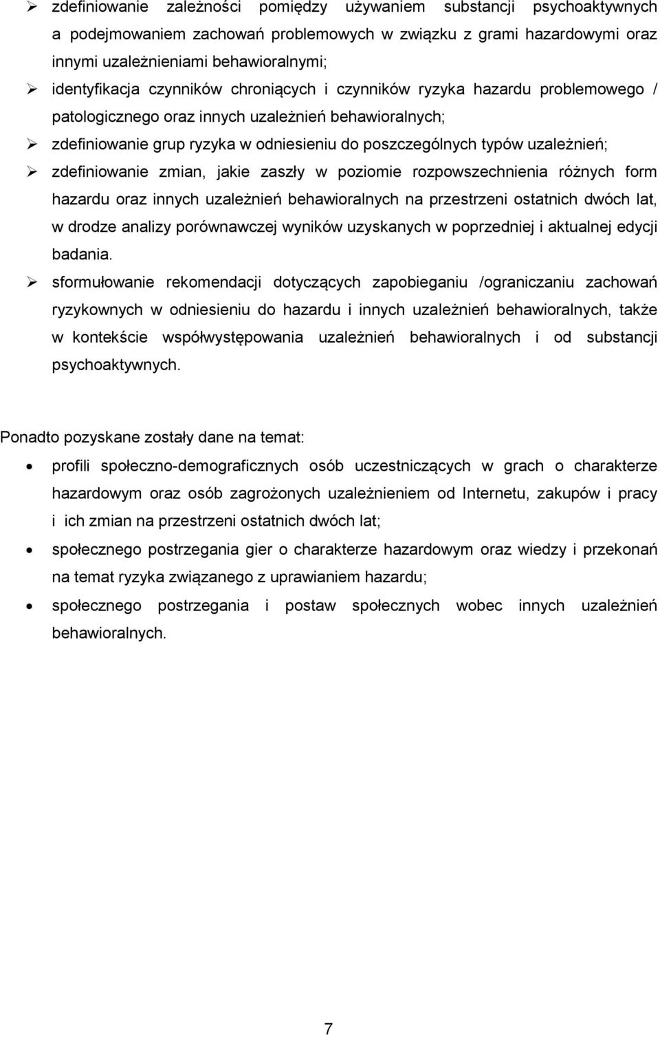 zdefiniowanie zmian, jakie zaszły w poziomie rozpowszechnienia różnych form hazardu oraz innych uzależnień behawioralnych na przestrzeni ostatnich dwóch lat, w drodze analizy porównawczej wyników