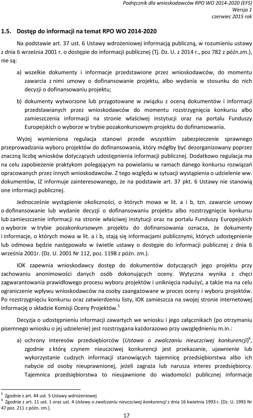 ), nie są: a) wszelkie dokumenty i informacje przedstawione przez wnioskodawców, do momentu zawarcia z nimi umowy o dofinansowanie projektu, albo wydania w stosunku do nich decyzji o dofinansowaniu