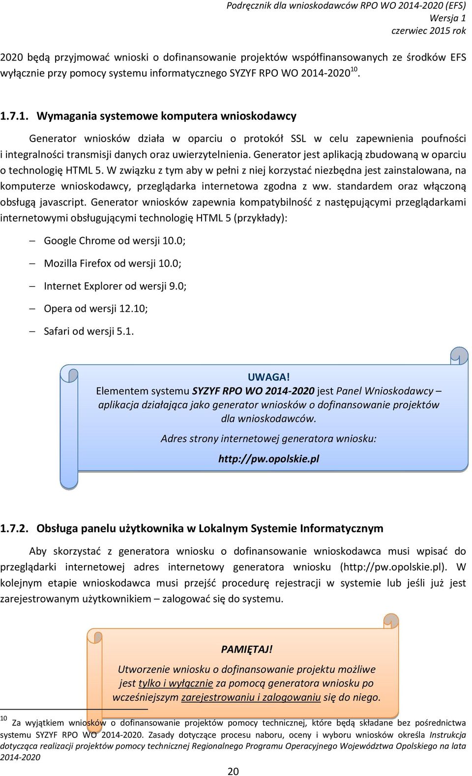 -2020 10. 1.7.1. Wymagania systemowe komputera wnioskodawcy Generator wniosków działa w oparciu o protokół SSL w celu zapewnienia poufności i integralności transmisji danych oraz uwierzytelnienia.