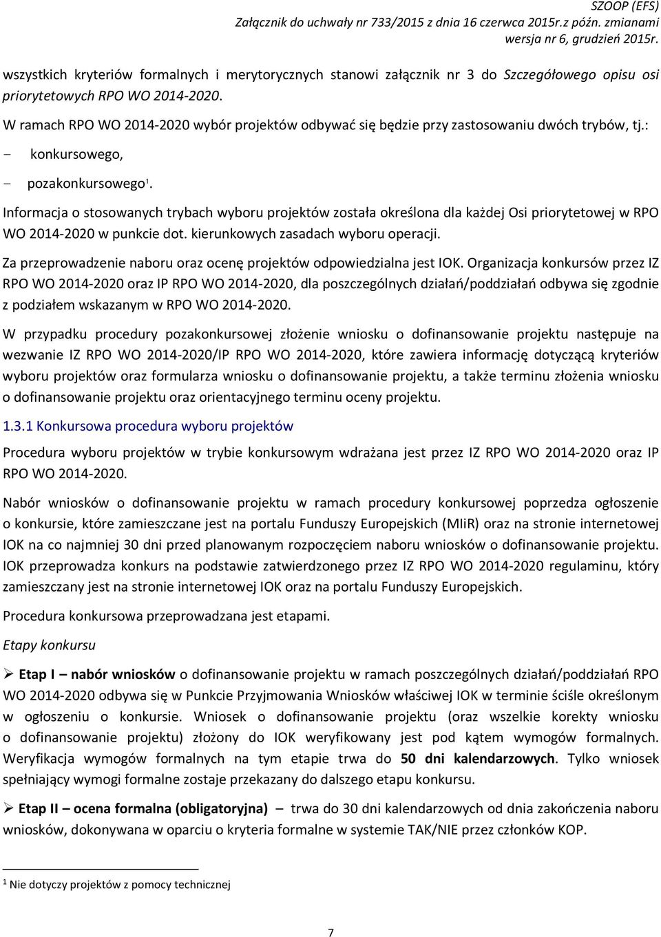 Informacja o stosowanych trybach wyboru projektów została określona dla każdej Osi priorytetowej w RPO WO 2014-2020 w punkcie dot. kierunkowych zasadach wyboru operacji.