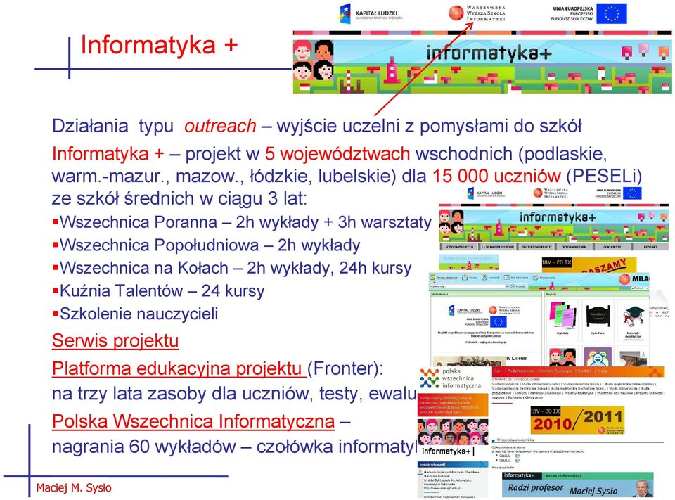 , łódzkie, lubelskie) dla 15 000 uczniów (PESELi) ze szkół średnich w ciągu 3 lat: Wszechnica Poranna 2h wykłady + 3h warsztaty Wszechnica