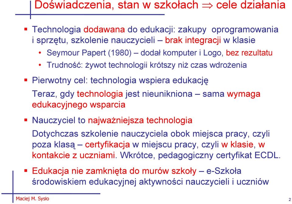 nieunikniona sama wymaga edukacyjnego wsparcia Nauczyciel to najwaŝniejsza technologia Dotychczas szkolenie nauczyciela obok miejsca pracy, czyli poza klasą certyfikacja w miejscu