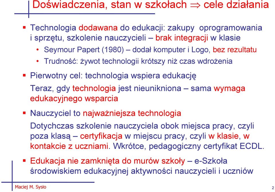 nieunikniona sama wymaga edukacyjnego wsparcia Nauczyciel to najwaŝniejsza technologia Dotychczas szkolenie nauczyciela obok miejsca pracy, czyli poza klasą certyfikacja w miejscu