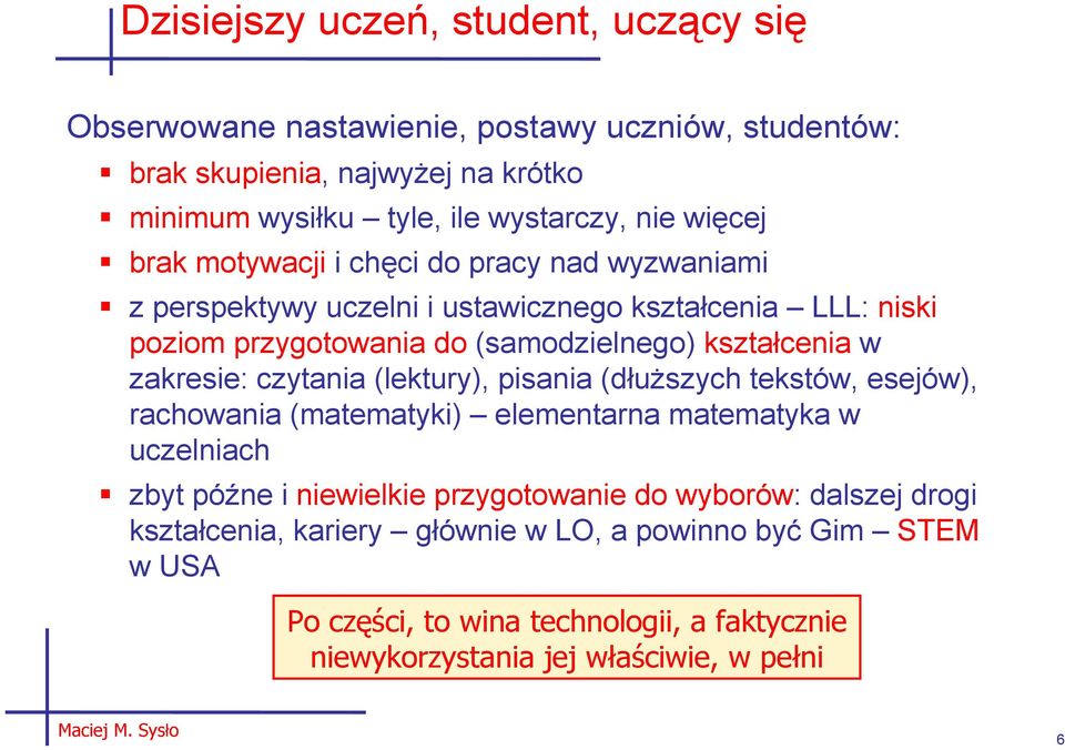 zakresie: czytania (lektury), pisania (dłuŝszych tekstów, esejów), rachowania (matematyki) elementarna matematyka w uczelniach zbyt późne i niewielkie przygotowanie do