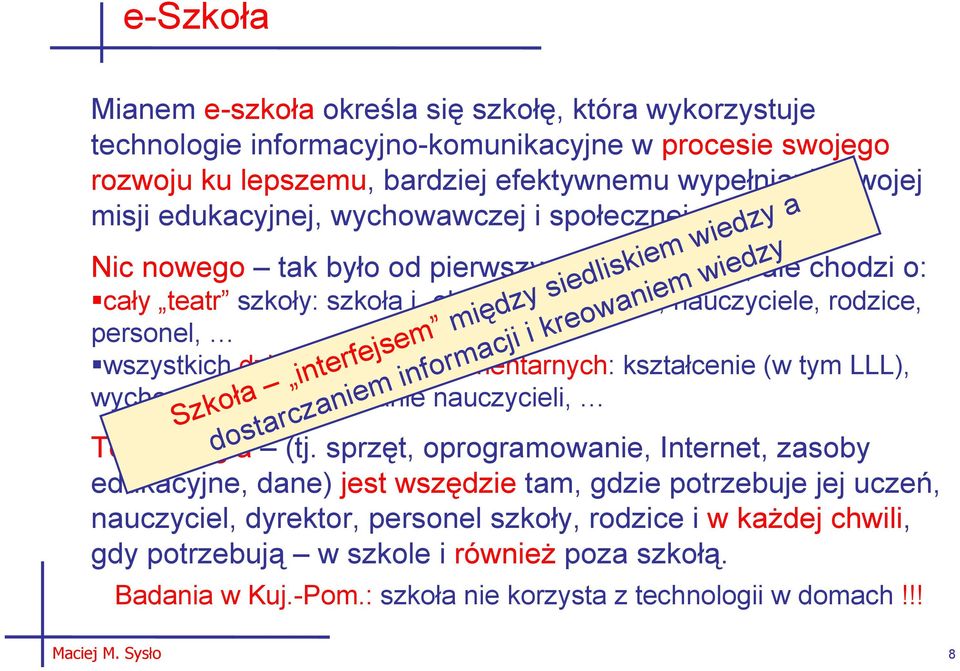 Nic nowego tak było od pierwszych komputerów, ale chodzi o: cały teatr szkoły: szkoła i okolica, uczniowie, nauczyciele, rodzice, personel, wszystkich działaniach komplementarnych: kształcenie (w tym