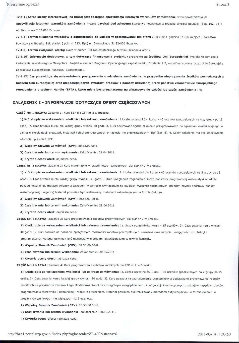 4) Termin składania wniosków o dopuszczenie do udziału w postępowaniu lub ofert: 22.03.2011 godzina 11:00, miejsce: Starostwo Powiatowe w Brzesku Sekretariat ( pok. nr 213, lip.) ul.