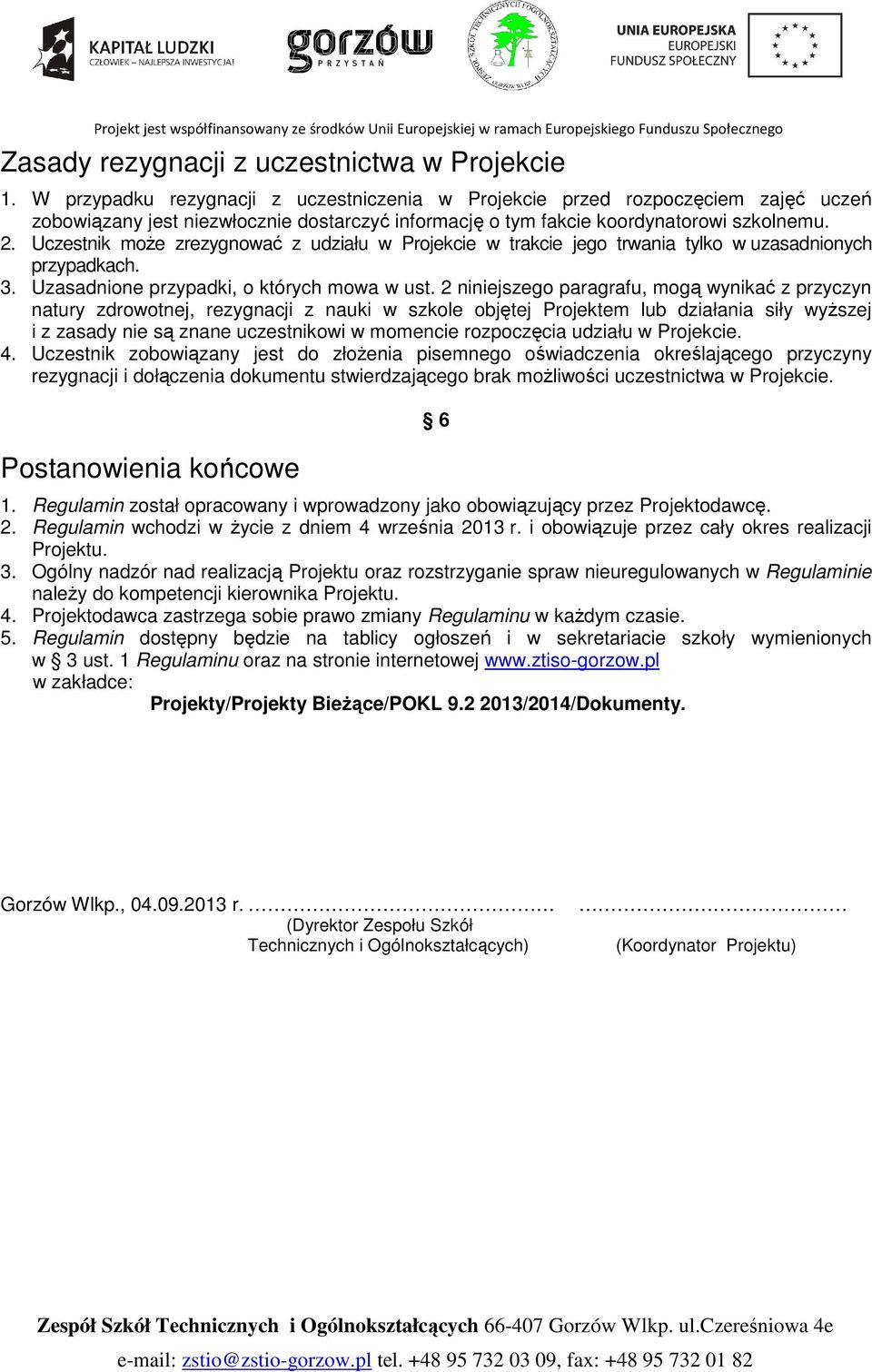 Uczestnik moŝe zrezygnować z udziału w Projekcie w trakcie jego trwania tylko w uzasadnionych przypadkach. 3. Uzasadnione przypadki, o których mowa w ust.