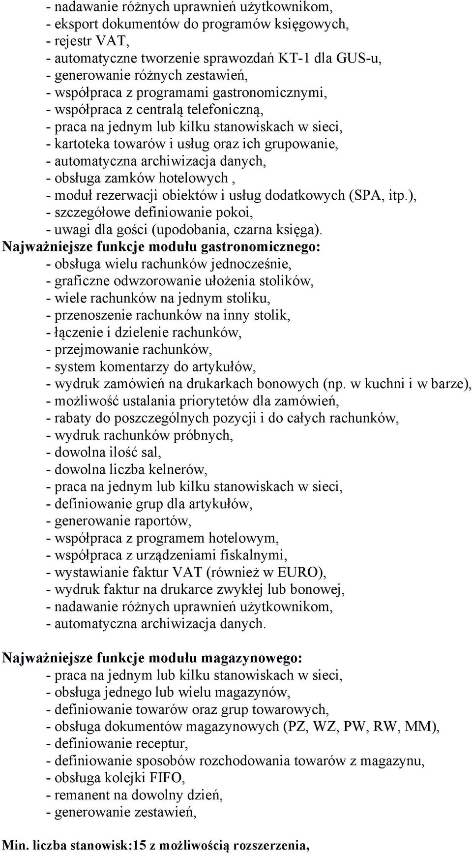 moduł rezerwacji obiektów i usług dodatkowych (SPA, itp.), - szczegółowe definiowanie pokoi, - uwagi dla gości (upodobania, czarna księga).