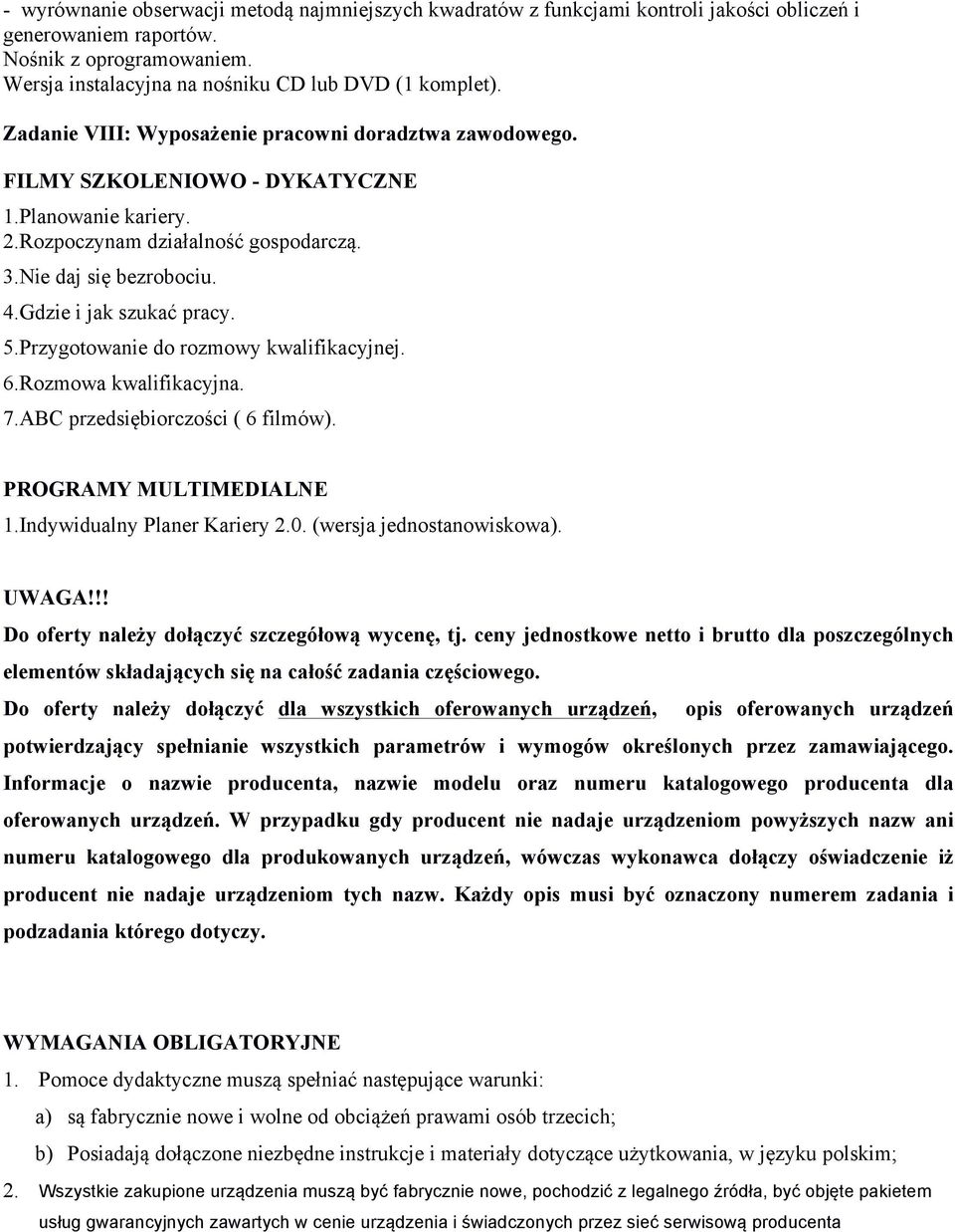 Gdzie i jak szukać pracy. 5.Przygotowanie do rozmowy kwalifikacyjnej. 6.Rozmowa kwalifikacyjna. 7.ABC przedsiębiorczości ( 6 filmów). PROGRAMY MULTIMEDIALNE 1.Indywidualny Planer Kariery 2.0.