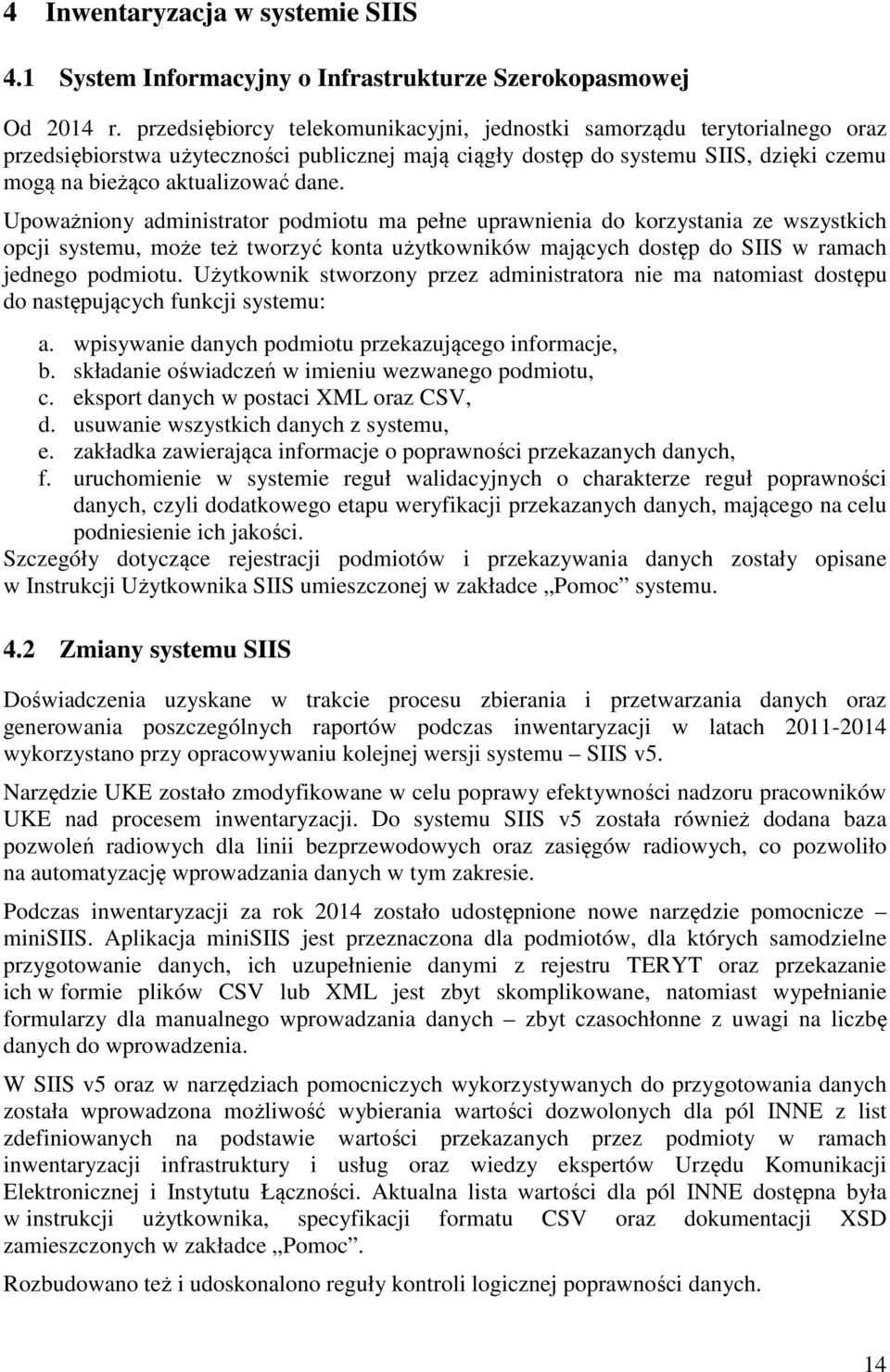 Upoważniony administrator podmiotu ma pełne uprawnienia do korzystania ze wszystkich opcji systemu, może też tworzyć konta użytkowników mających dostęp do SIIS w ramach jednego podmiotu.