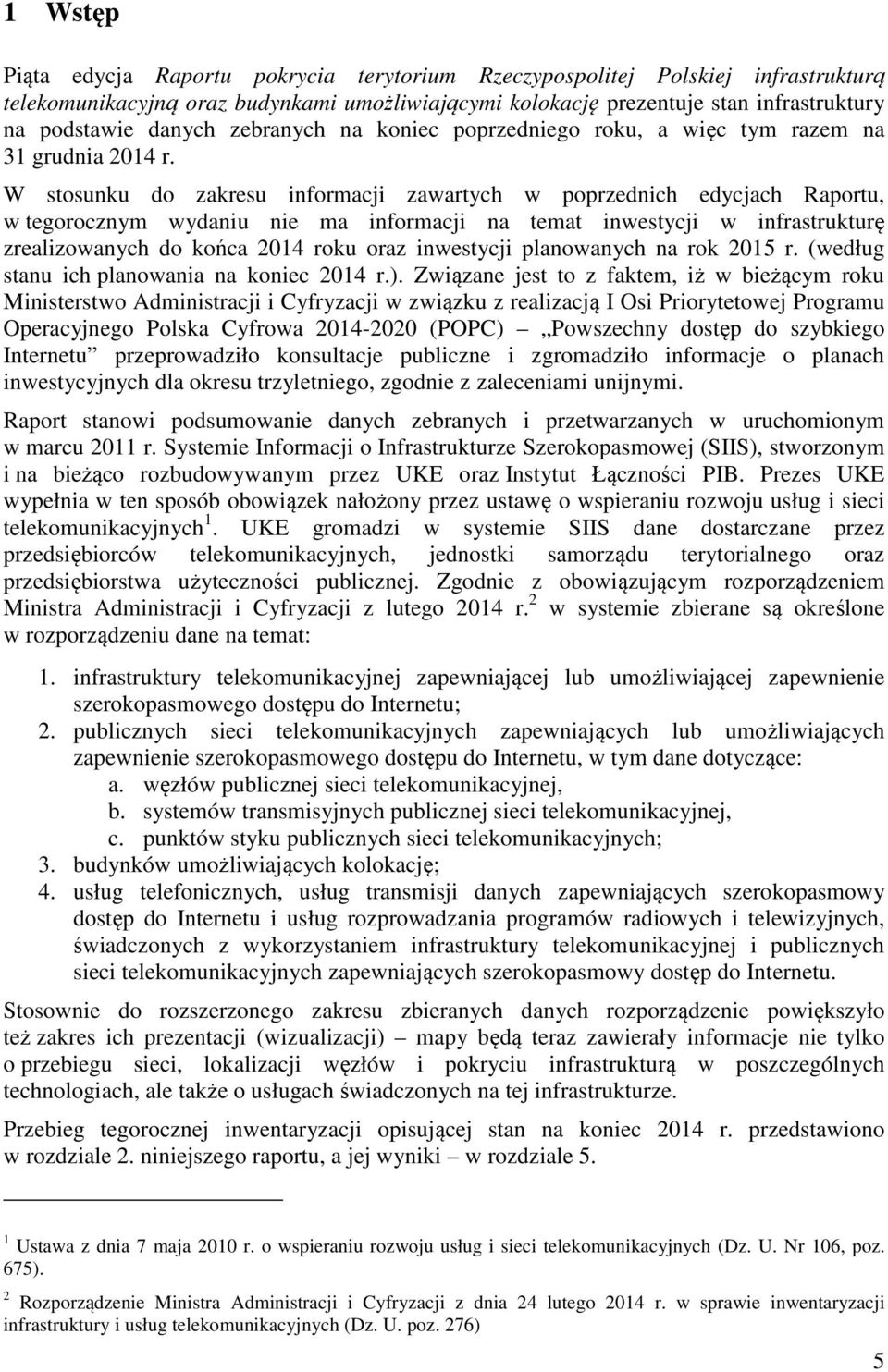 W stosunku do zakresu informacji zawartych w poprzednich edycjach Raportu, w tegorocznym wydaniu nie ma informacji na temat inwestycji w infrastrukturę zrealizowanych do końca 2014 roku oraz