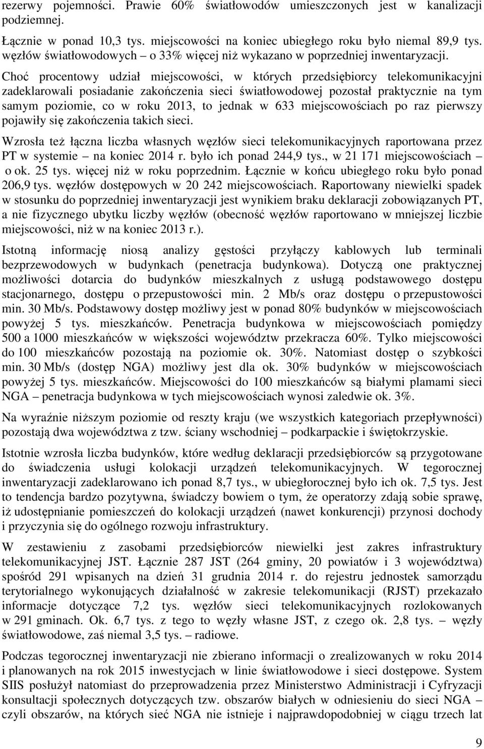 Choć procentowy udział miejscowości, w których przedsiębiorcy telekomunikacyjni zadeklarowali posiadanie zakończenia sieci światłowodowej pozostał praktycznie na tym samym poziomie, co w roku 2013,