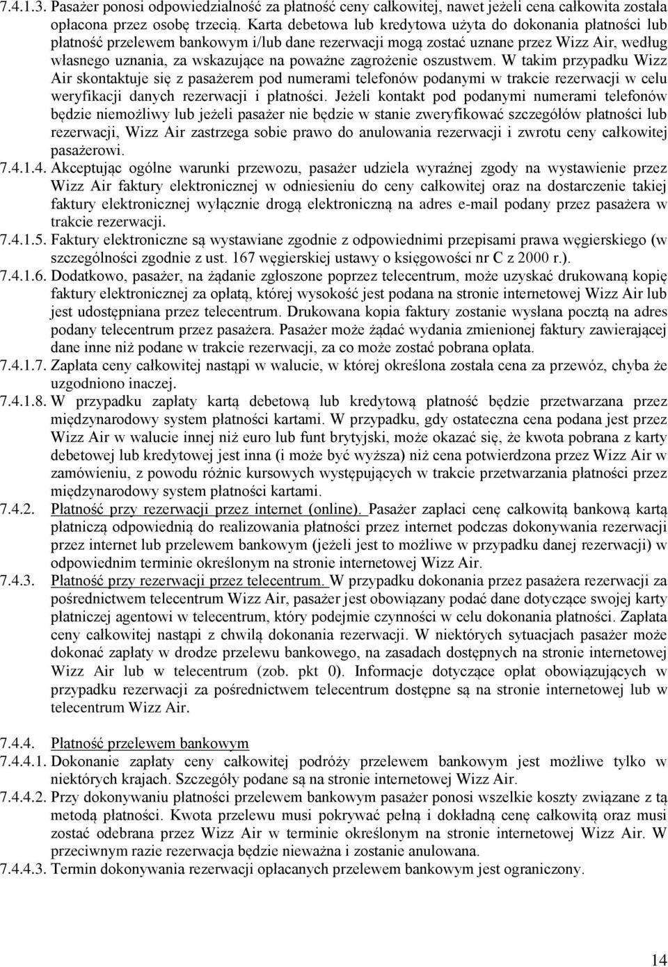 zagrożenie oszustwem. W takim przypadku Wizz Air skontaktuje się z pasażerem pod numerami telefonów podanymi w trakcie rezerwacji w celu weryfikacji danych rezerwacji i płatności.