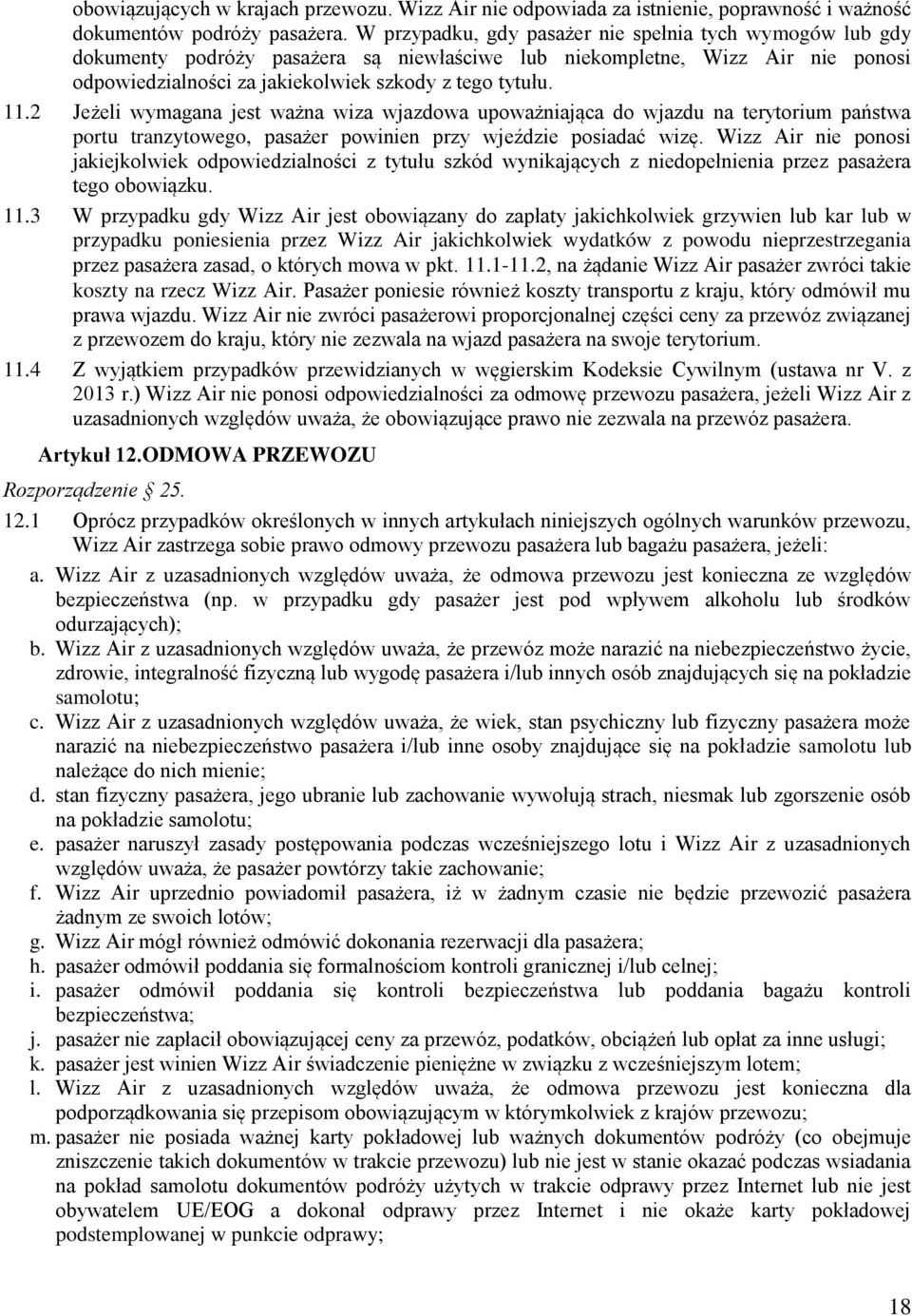 2 Jeżeli wymagana jest ważna wiza wjazdowa upoważniająca do wjazdu na terytorium państwa portu tranzytowego, pasażer powinien przy wjeździe posiadać wizę.