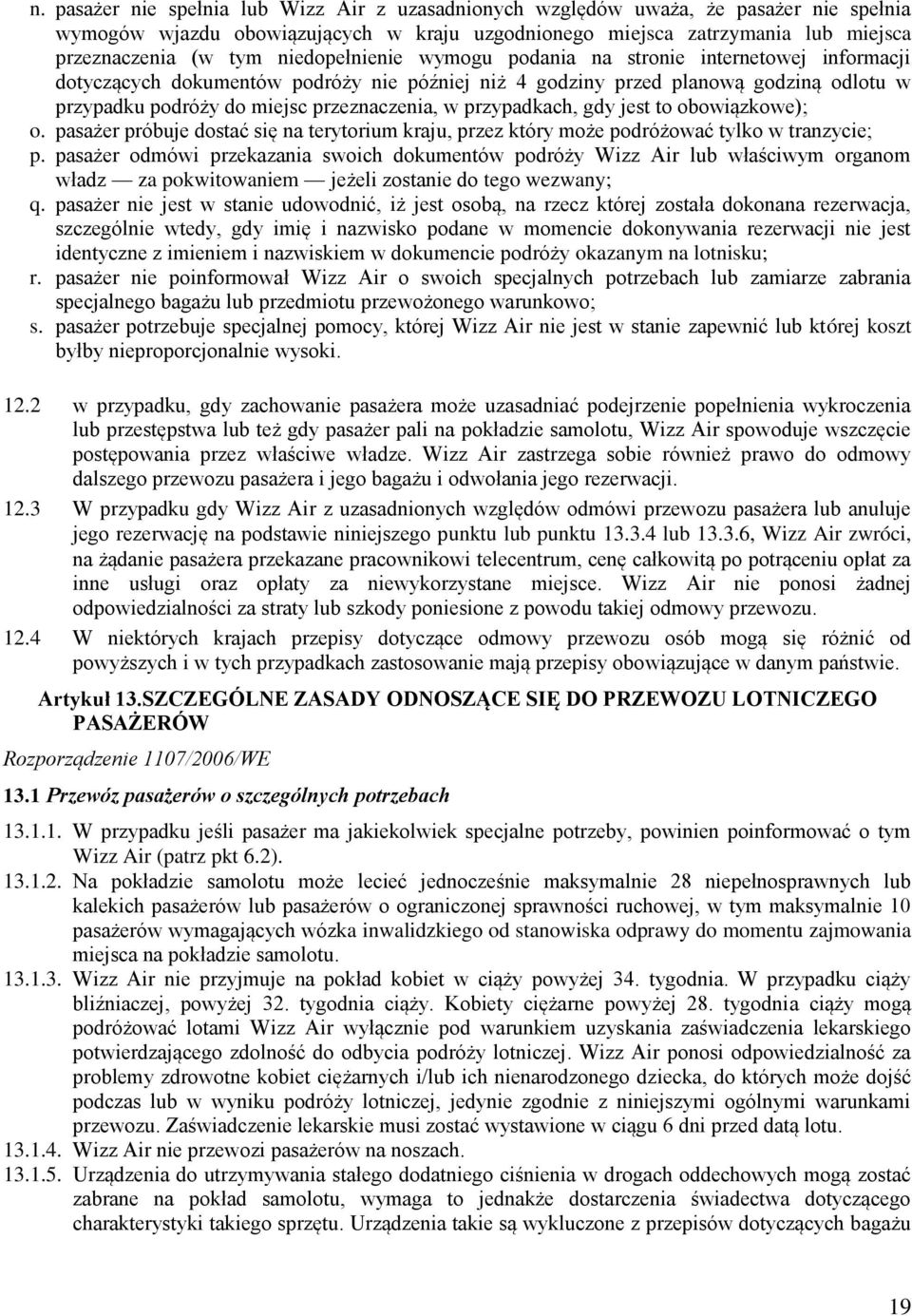 przypadkach, gdy jest to obowiązkowe); o. pasażer próbuje dostać się na terytorium kraju, przez który może podróżować tylko w tranzycie; p.