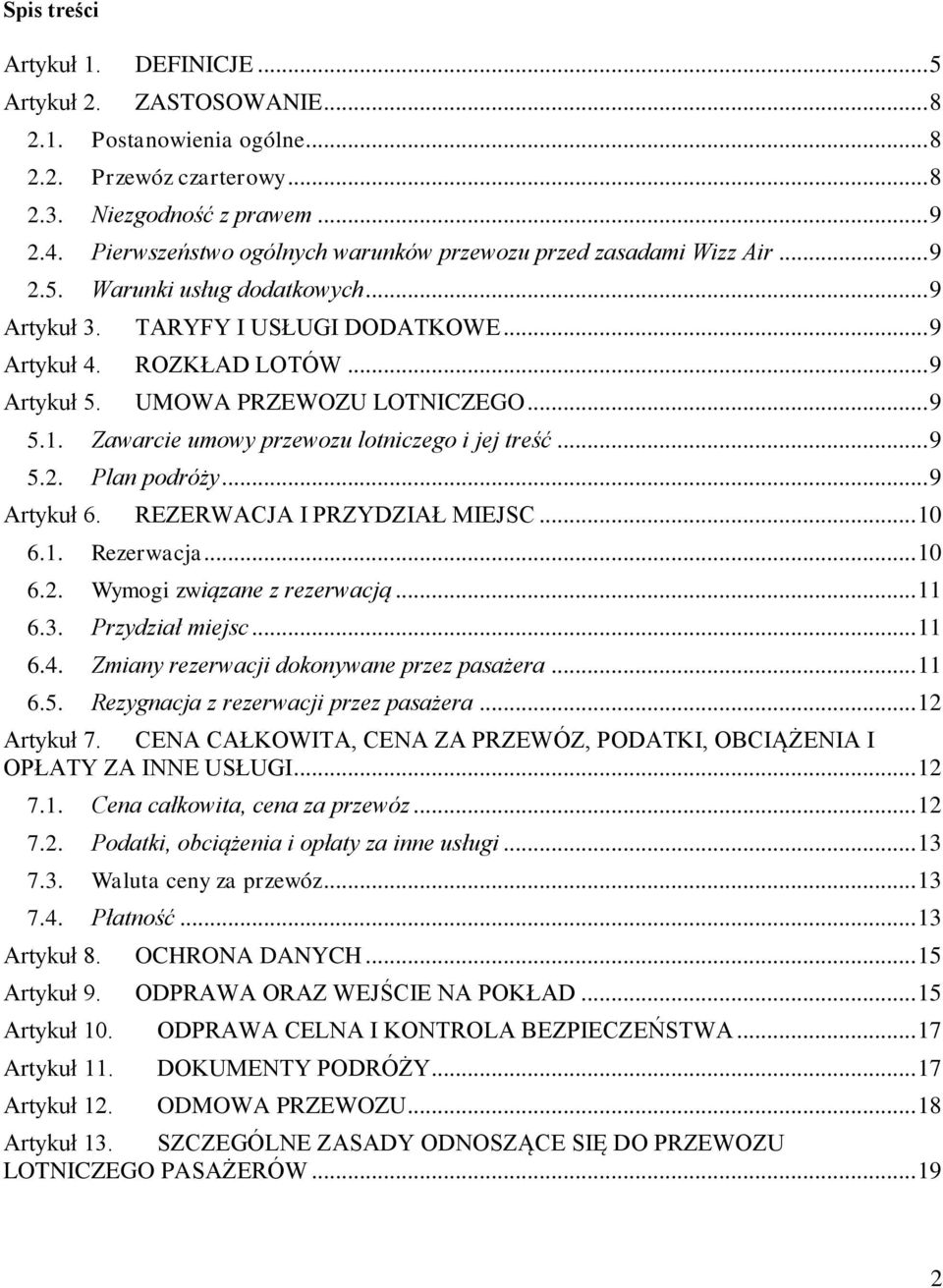 UMOWA PRZEWOZU LOTNICZEGO... 9 5.1. Zawarcie umowy przewozu lotniczego i jej treść... 9 5.2. Plan podróży... 9 Artykuł 6. REZERWACJA I PRZYDZIAŁ MIEJSC... 10 6.1. Rezerwacja... 10 6.2. Wymogi związane z rezerwacją.