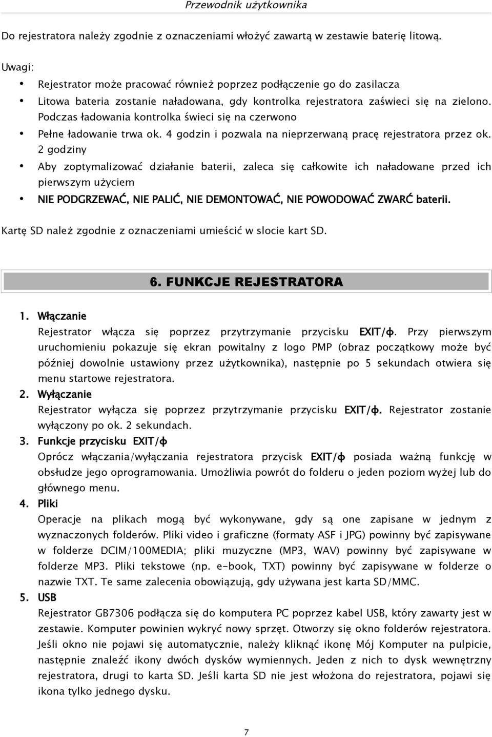 Podczas ładowania kontrolka świeci się na czerwono Pełne ładowanie trwa ok. 4 godzin i pozwala na nieprzerwaną pracę rejestratora przez ok.