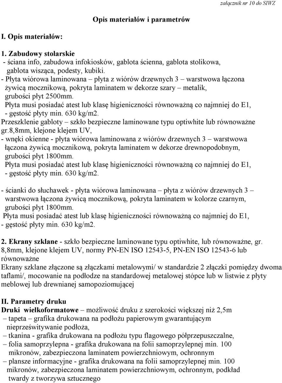 - Płyta wiórowa laminowana płyta z wiórów drzewnych 3 warstwowa łączona żywicą mocznikową, pokryta laminatem w dekorze szary metalik, grubości płyt 2500mm.