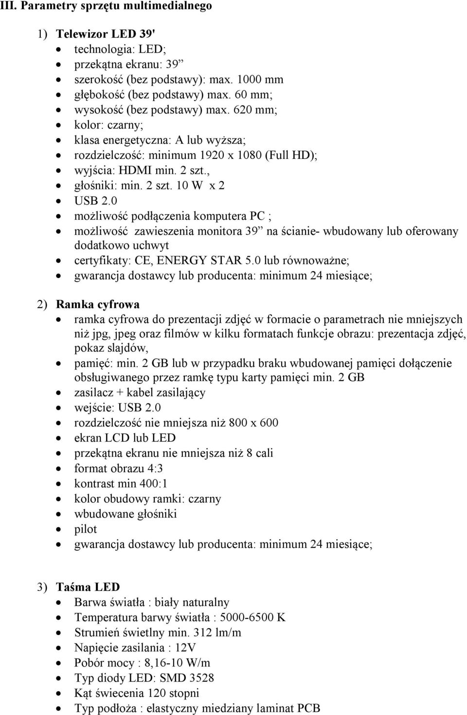 0 możliwość podłączenia komputera PC ; możliwość zawieszenia monitora 39 na ścianie- wbudowany lub oferowany dodatkowo uchwyt certyfikaty: CE, ENERGY STAR 5.