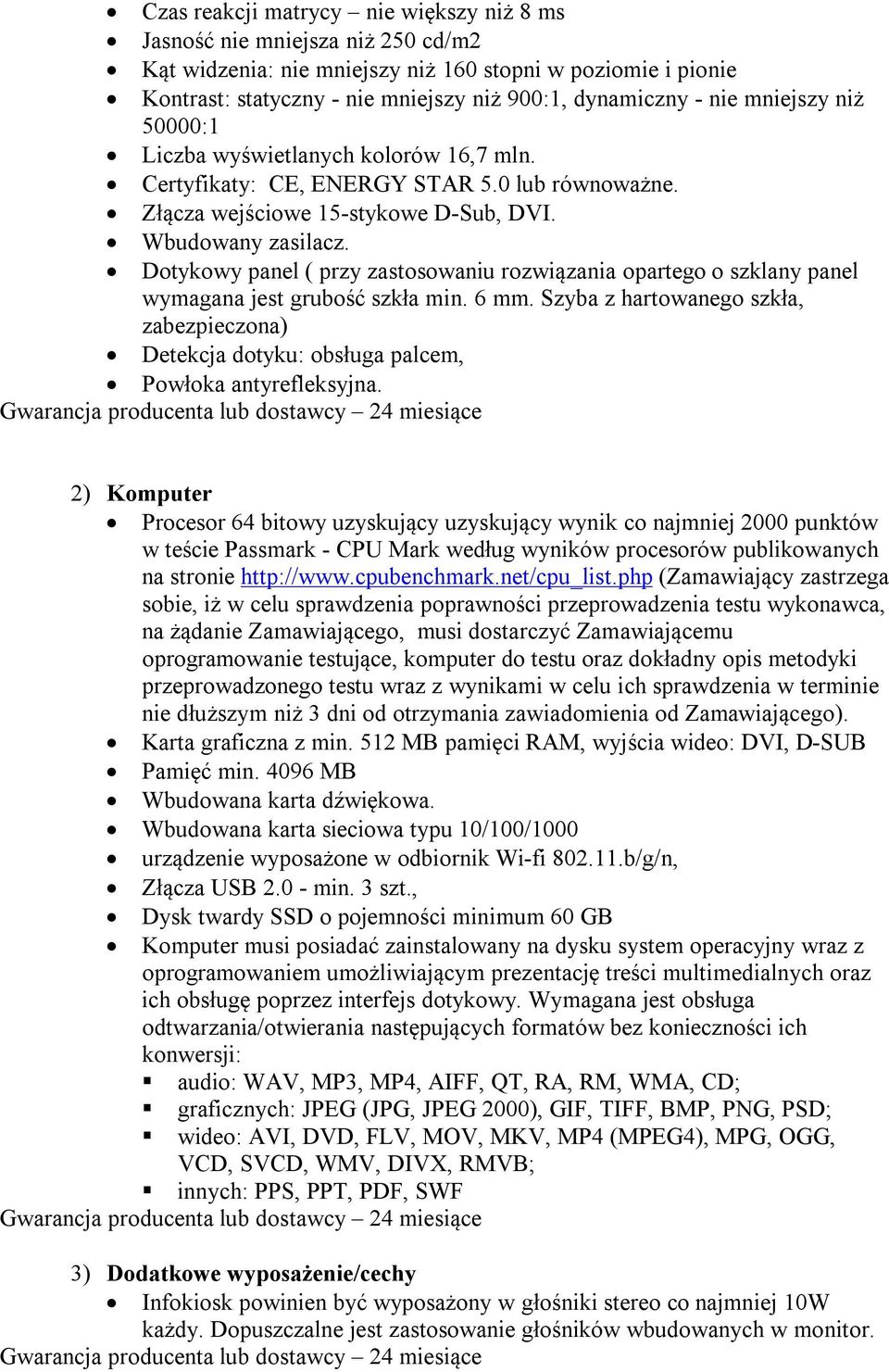 Dotykowy panel ( przy zastosowaniu rozwiązania opartego o szklany panel wymagana jest grubość szkła min. 6 mm.