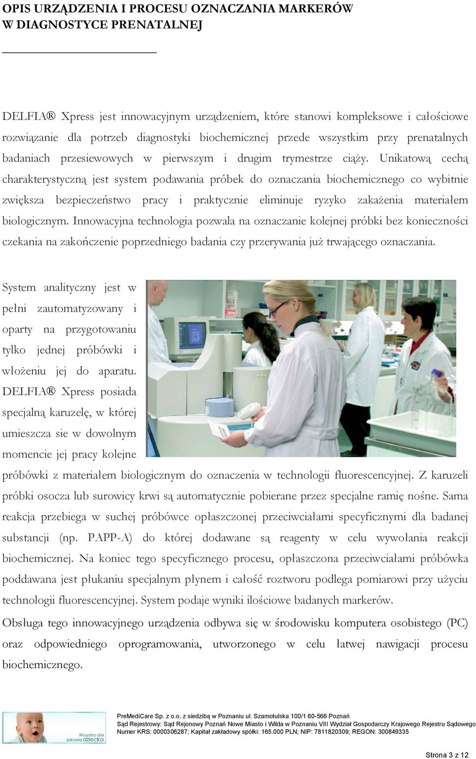 Unikatową cechą charakterystyczną jest system podawania próbek do oznaczania biochemicznego co wybitnie zwiększa bezpieczeństwo pracy i praktycznie eliminuje ryzyko zakażenia materiałem biologicznym.