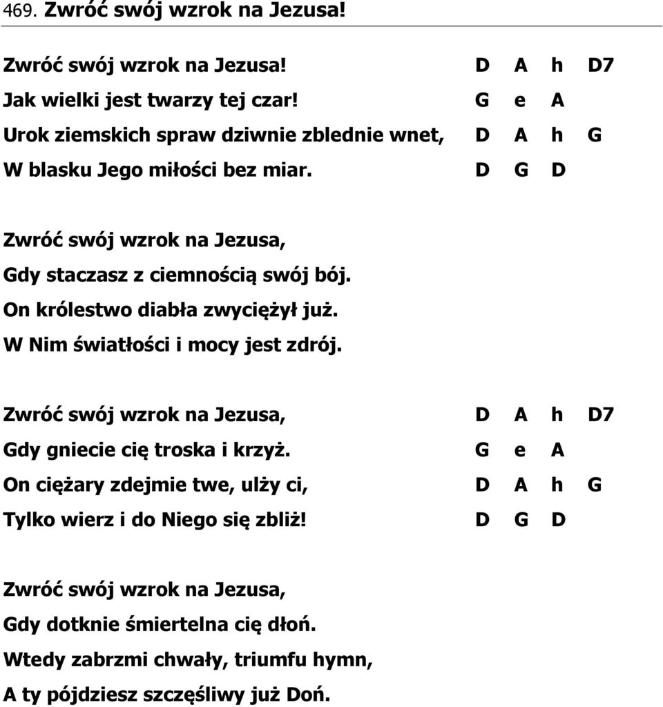 D G D Zwróć swój wzrok na Jezusa, Gdy staczasz z ciemnością swój bój. On królestwo diabła zwyciężył już. W Nim światłości i mocy jest zdrój.