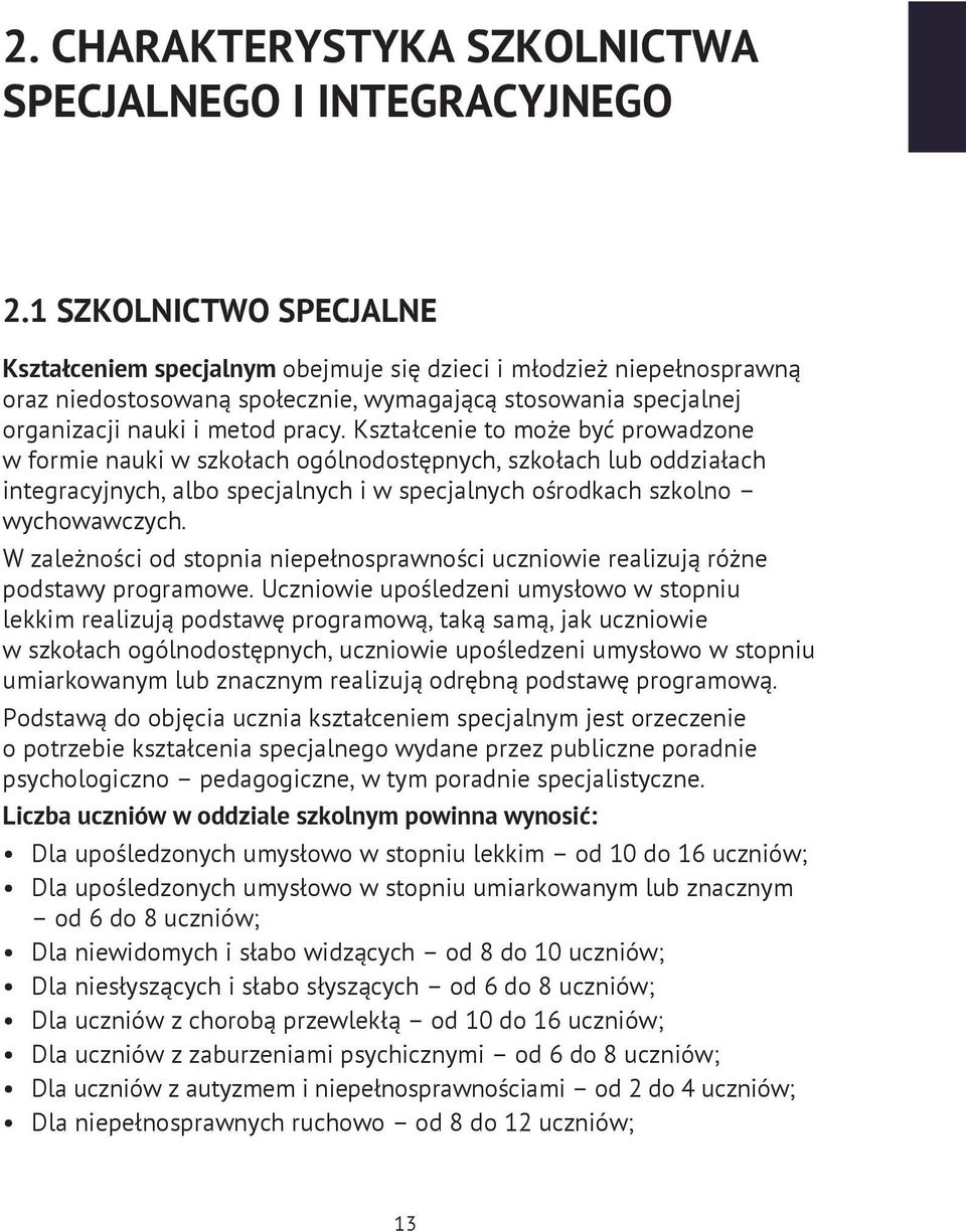 Kształcenie to może być prowadzone w formie nauki w szkołach ogólnodostępnych, szkołach lub oddziałach integracyjnych, albo specjalnych i w specjalnych ośrodkach szkolno wychowawczych.