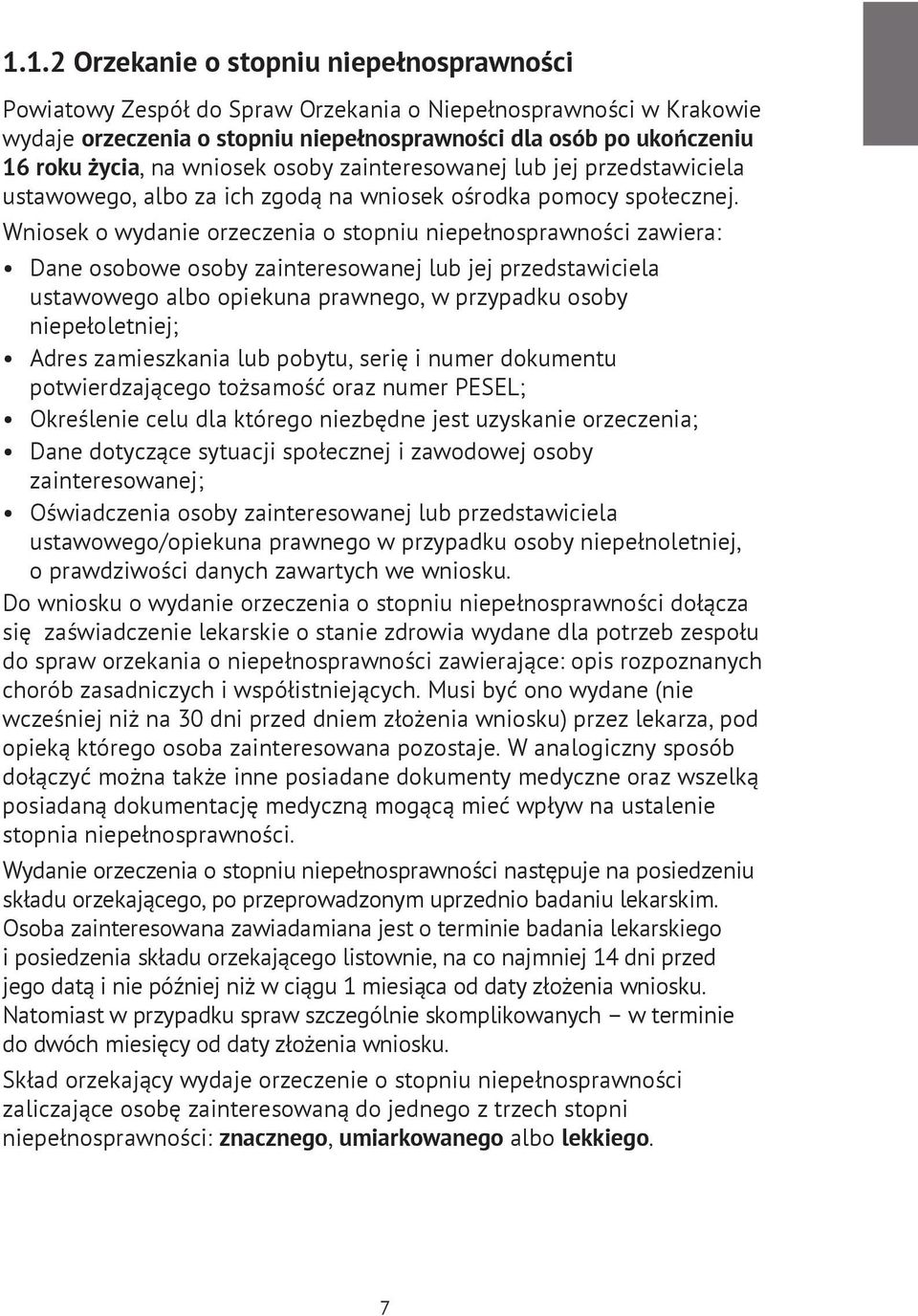 Wniosek o wydanie orzeczenia o stopniu niepełnosprawności zawiera: Dane osobowe osoby zainteresowanej lub jej przedstawiciela ustawowego albo opiekuna prawnego, w przypadku osoby niepełoletniej;