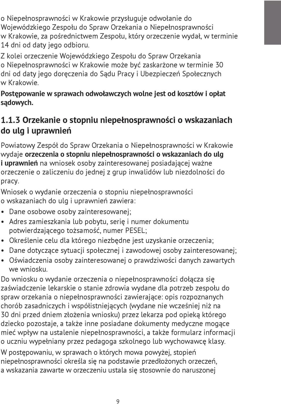 Z kolei orzeczenie Wojewódzkiego Zespołu do Spraw Orzekania o Niepełnosprawności w Krakowie może być zaskarżone w terminie 30 dni od daty jego doręczenia do Sądu Pracy i Ubezpieczeń Społecznych w