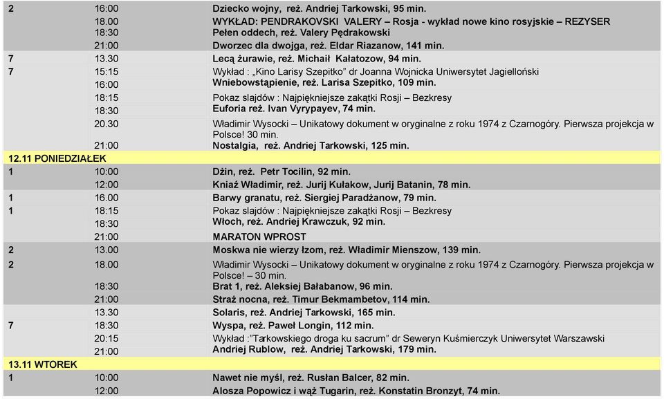 Larisa Szepitko, 109 min. 18:15 Euforia reż. Ivan Vyrypayev, 74 min. Polsce! 30 min. Nostalgia, reż. Andriej Tarkowski, 125 min. 12.11 PONIEDZIAŁEK 1 10:00 Dżin, reż. Petr Tocilin, 92 min.