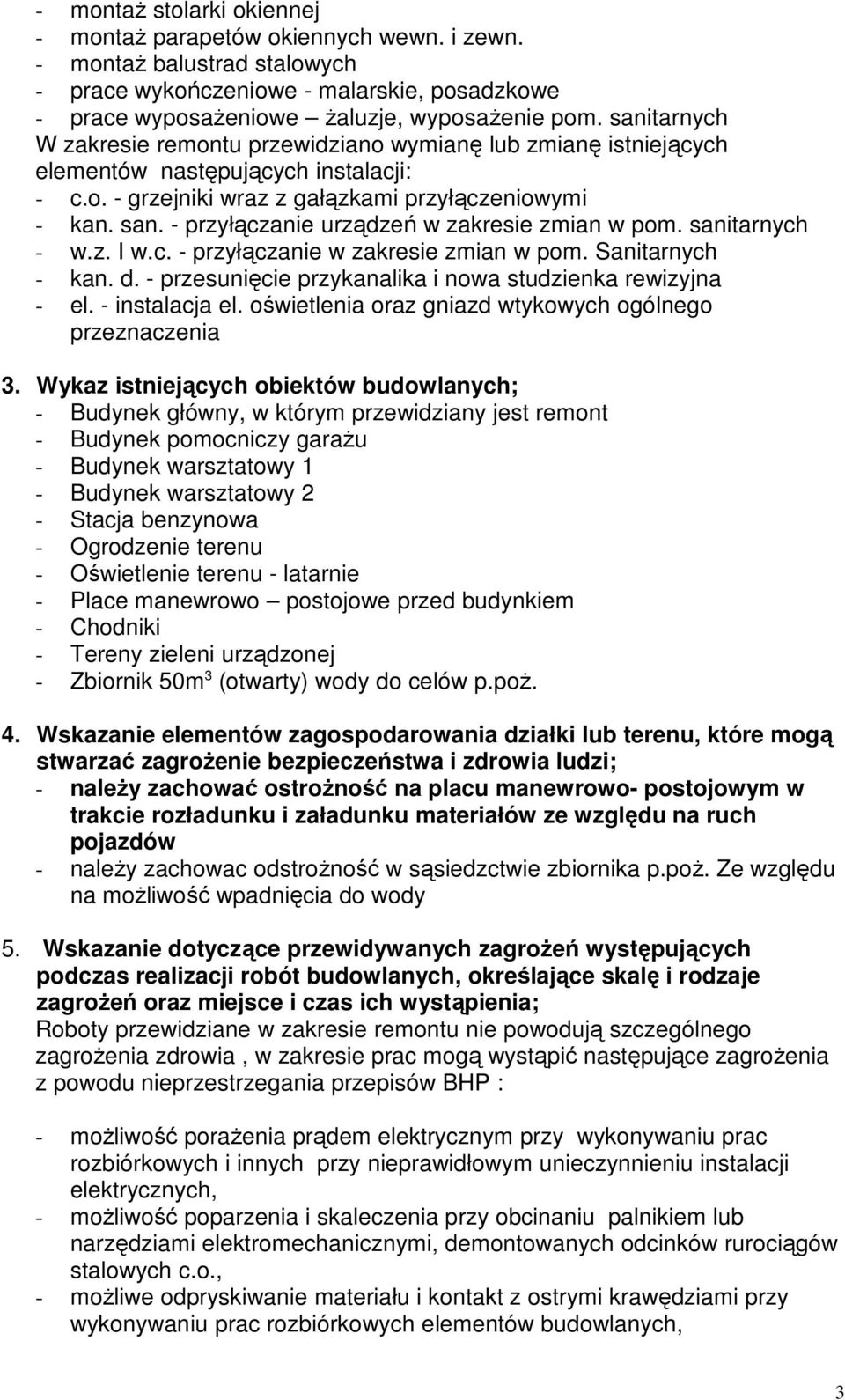 - przyłączanie urządzeń w zakresie zmian w pom. sanitarnych - w.z. I w.c. - przyłączanie w zakresie zmian w pom. Sanitarnych - kan. d. - przesunięcie przykanalika i nowa studzienka rewizyjna - el.