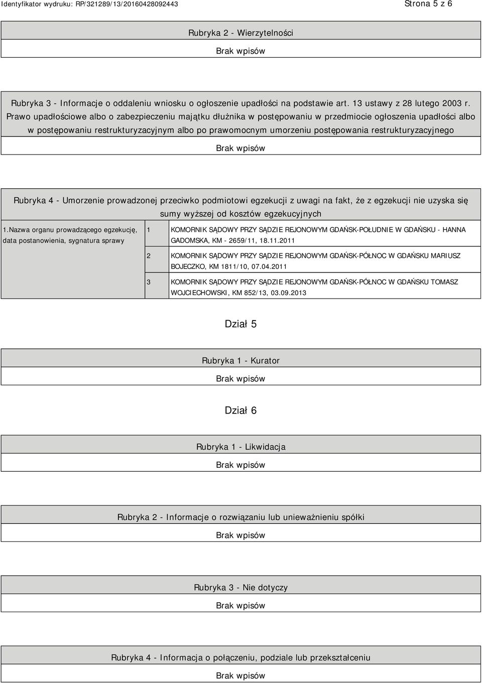 restrukturyzacyjnego Rubryka 4 - Umorzenie prowadzonej przeciwko podmiotowi egzekucji z uwagi na fakt, że z egzekucji nie uzyska się sumy wyższej od kosztów egzekucyjnych 1.