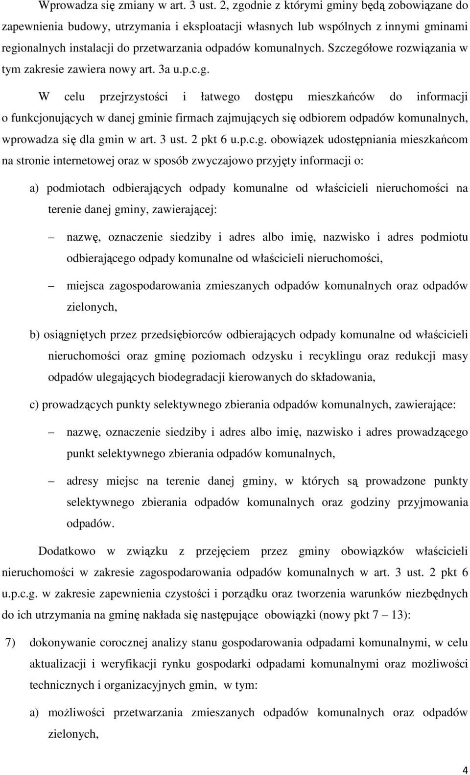 Szczegółowe rozwiązania w tym zakresie zawiera nowy art. 3a u.p.c.g. W celu przejrzystości i łatwego dostępu mieszkańców do informacji o funkcjonujących w danej gminie firmach zajmujących się odbiorem odpadów komunalnych, wprowadza się dla gmin w art.