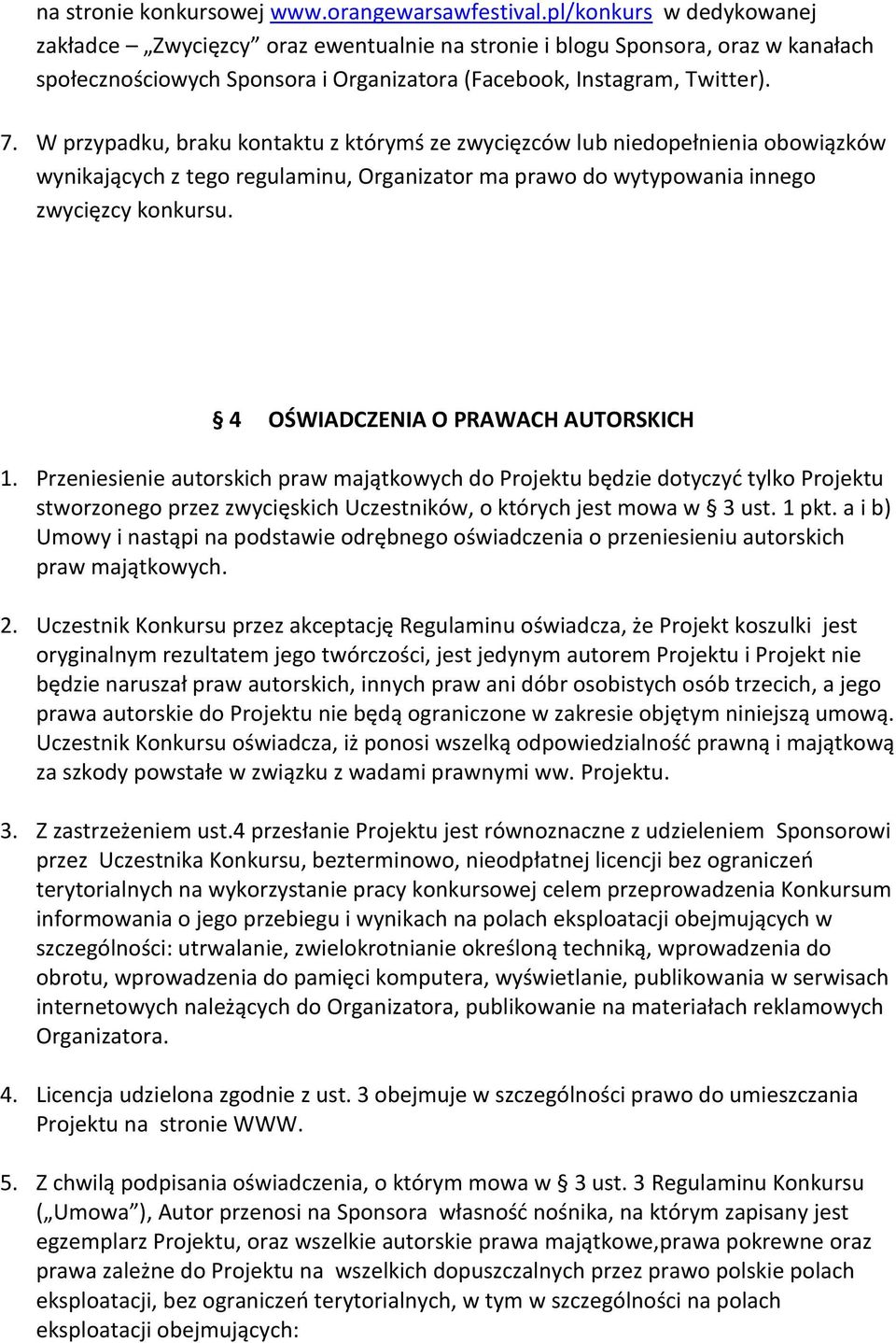 W przypadku, braku kontaktu z którymś ze zwycięzców lub niedopełnienia obowiązków wynikających z tego regulaminu, Organizator ma prawo do wytypowania innego zwycięzcy konkursu.